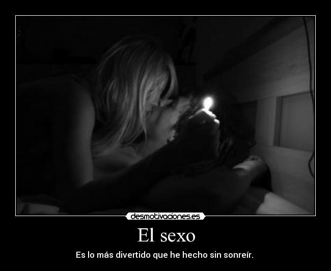 El sexo - Es lo más divertido que he hecho sin sonreír. 