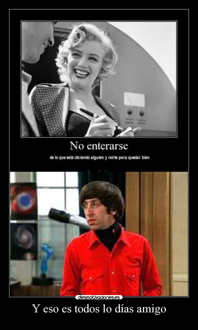 Y eso es todos lo días amigo -