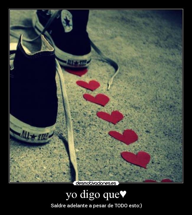 yo digo que♥ - Saldre adelante a pesar de TODO esto:)