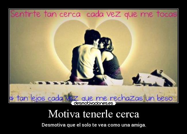 Motiva tenerle cerca -