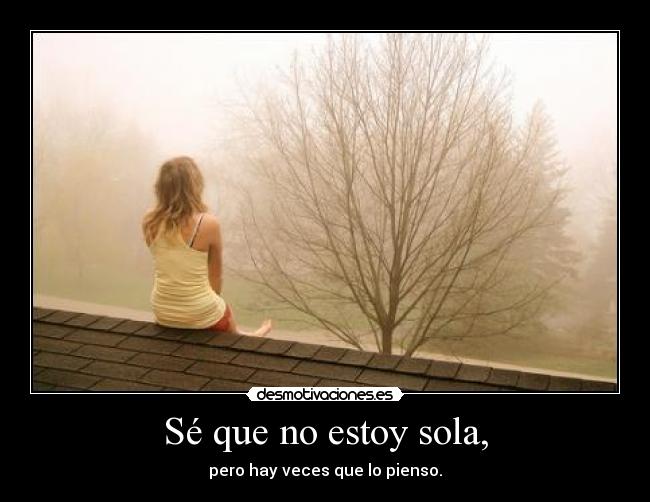 Sé que no estoy sola, -