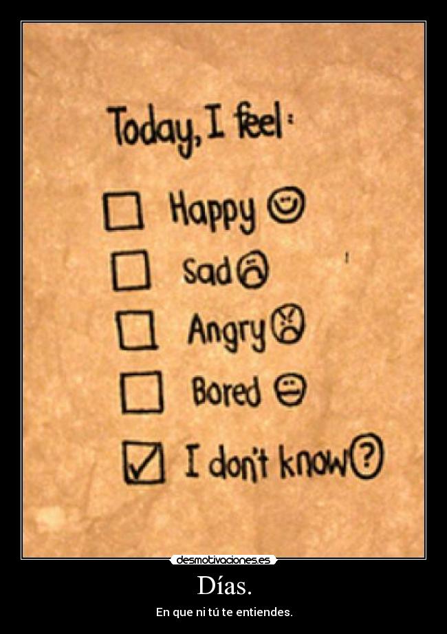 Días. - En que ni tú te entiendes.