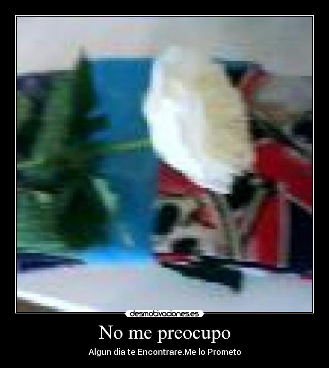 No me preocupo - Algun dia te Encontrare.Me lo Prometo