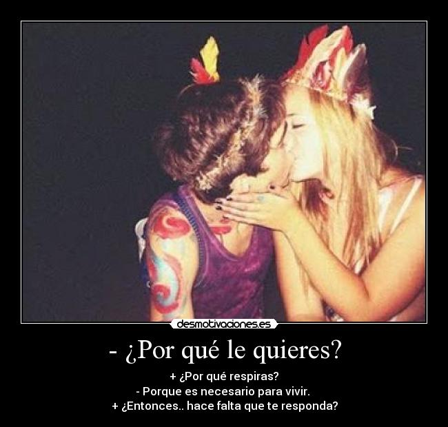 - ¿Por qué le quieres? -