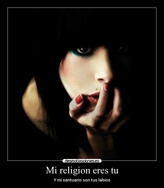 Mi religion eres tu - Y mi santuario son tus labios