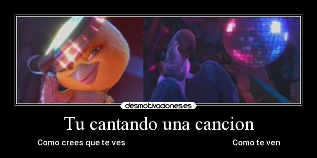 Tu cantando una cancion - Como crees que te ves Como te ven