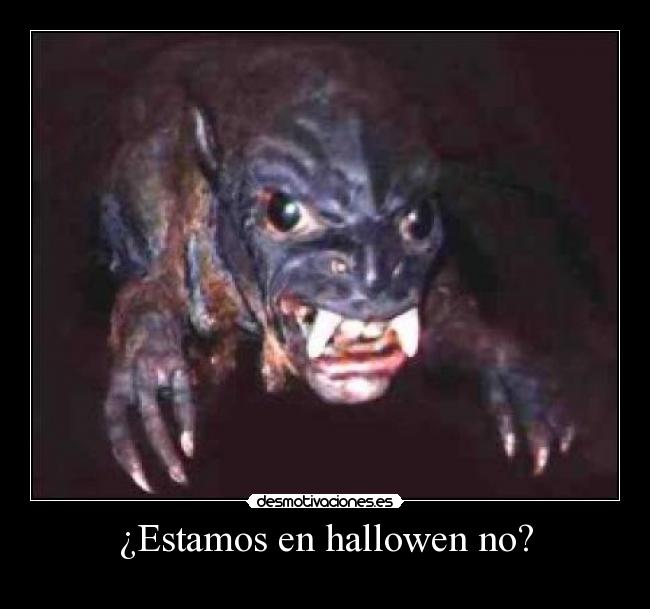 ¿Estamos en hallowen no? -