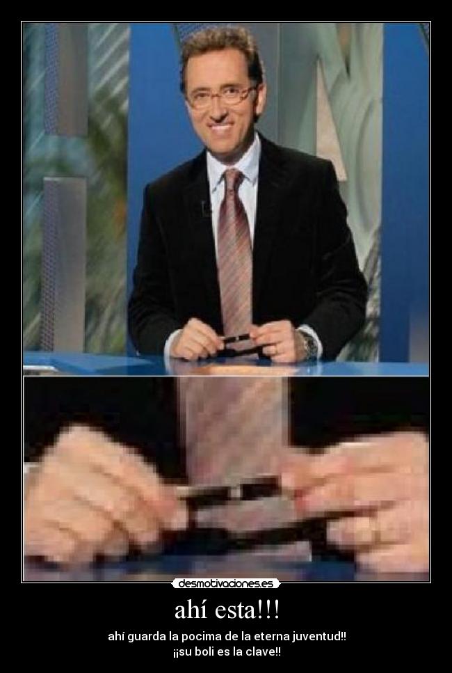 ahí esta!!! - ahí guarda la pocima de la eterna juventud!!
¡¡su boli es la clave!!