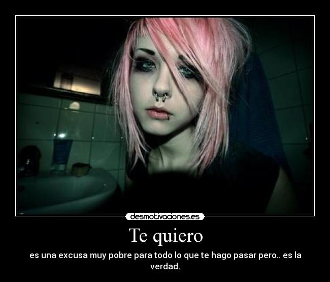 Te quiero - es una excusa muy pobre para todo lo que te hago pasar pero.. es la verdad.