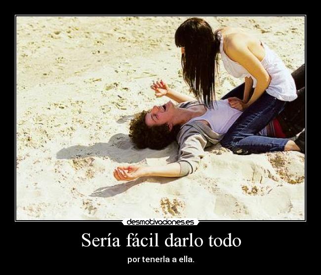 Sería fácil darlo todo - 