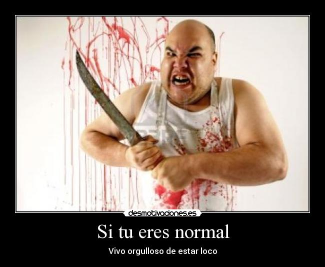 Si tu eres normal -