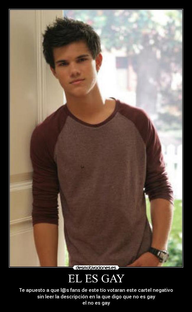EL ES GAY - Te apuesto a que l@s fans de este tío votaran este cartel negativo
sin leer la descripción en la que digo que no es gay
el no es gay
