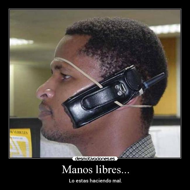 Manos libres... - Lo estas haciendo mal.