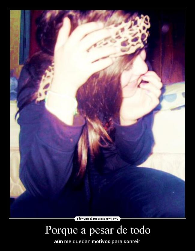 Porque a pesar de todo - aún me quedan motivos para sonreir 