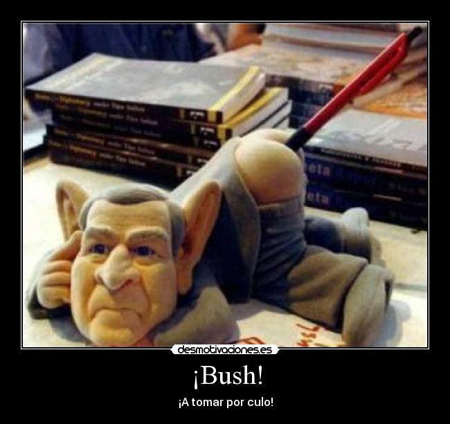 ¡Bush! - ¡A tomar por culo!