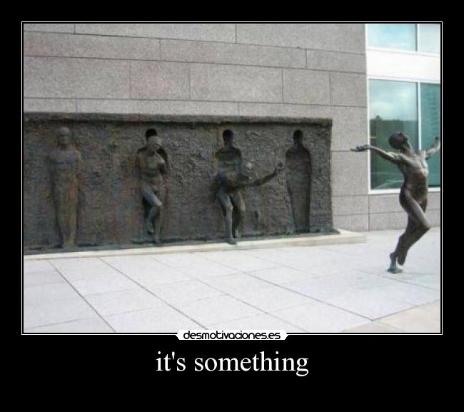 its something -