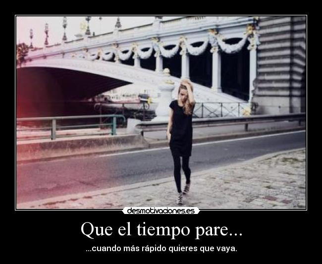 Que el tiempo pare... -