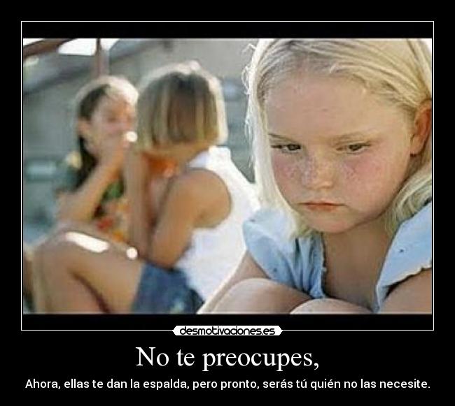 No te preocupes, -