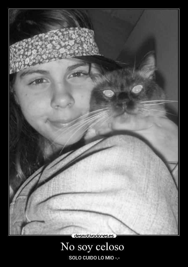 No soy celoso - SOLO CUIDO LO MIO -.-