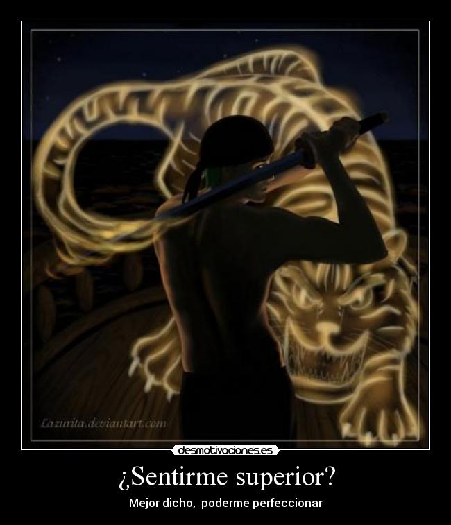 ¿Sentirme superior? - Mejor dicho,  poderme perfeccionar