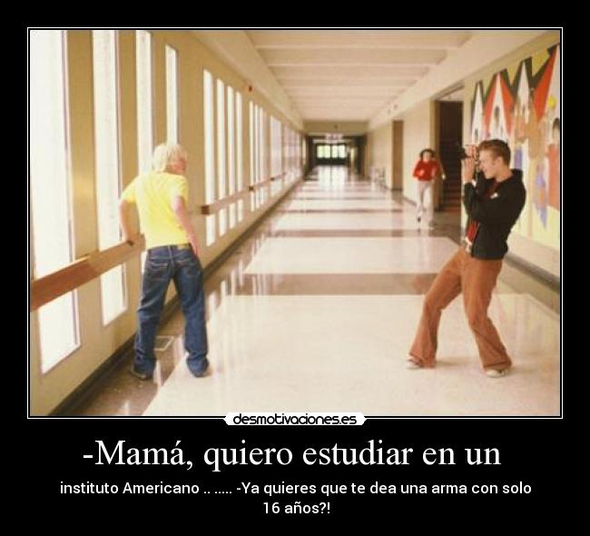 -Mamá, quiero estudiar en un -