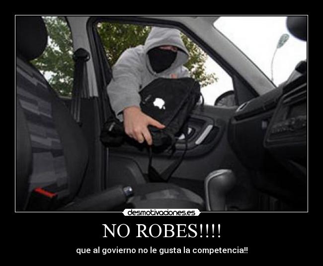 NO ROBES!!!! - que al govierno no le gusta la competencia!!