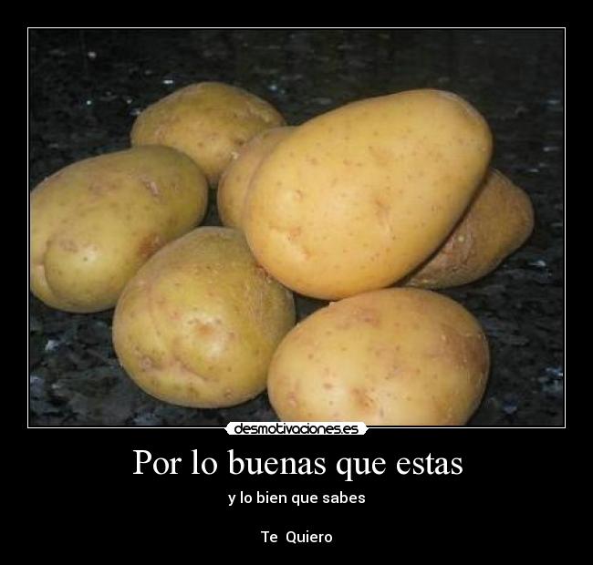 Por lo buenas que estas - y lo bien que sabes
Te Quiero