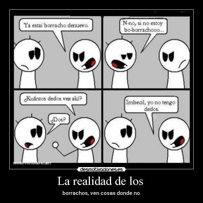 La realidad de los  - borrachos, ven cosas donde no.