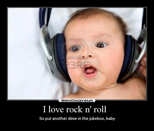 I love rock n roll - So put another dime in the jukebox, baby