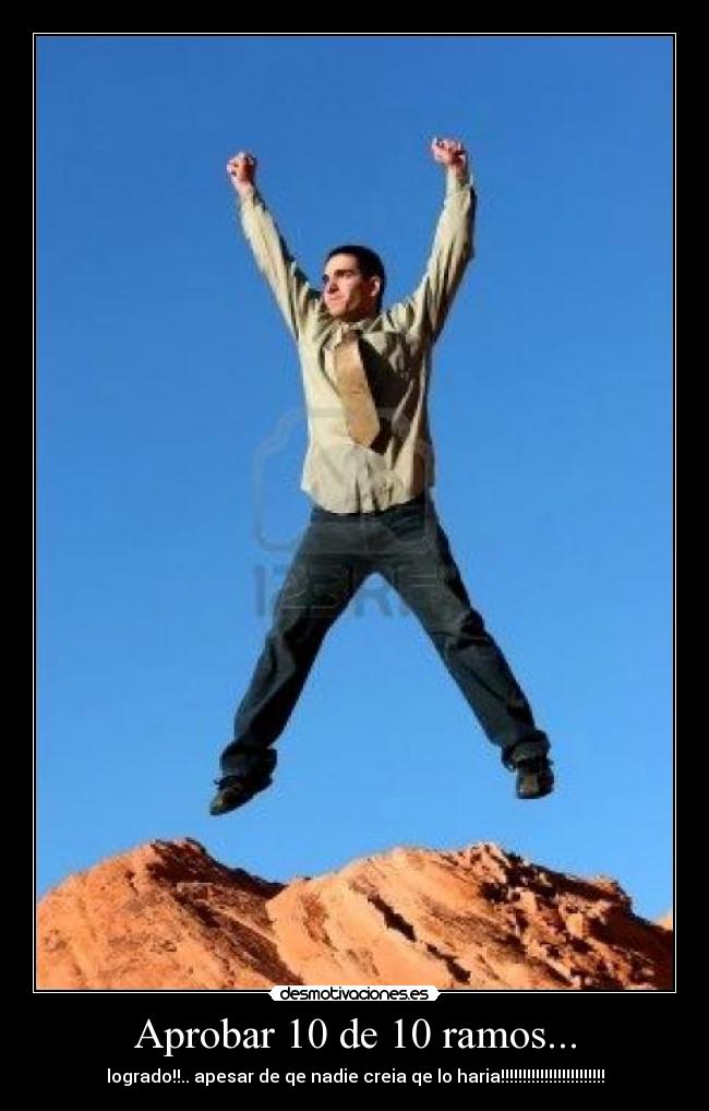 Aprobar 10 de 10 ramos... - logrado!!.. apesar de qe nadie creia qe lo haria!!!!!!!!!!!!!!!!!!!!!!!!