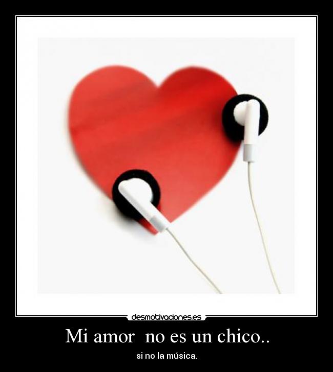 Mi amor no es un chico.. - si no la música.