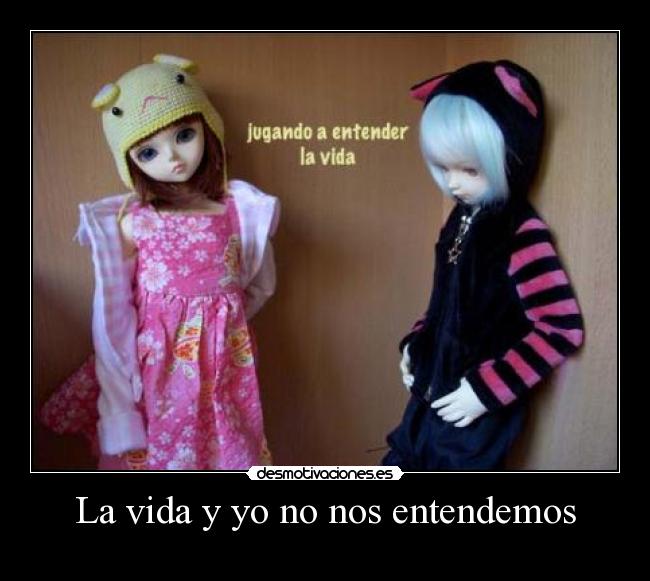 La vida y yo no nos entendemos - 