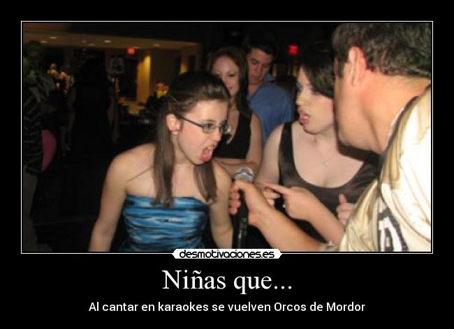 Niñas que... - Al cantar en karaokes se vuelven Orcos de Mordor