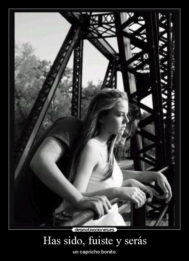 Has sido, fuiste y serás - un capricho bonito.