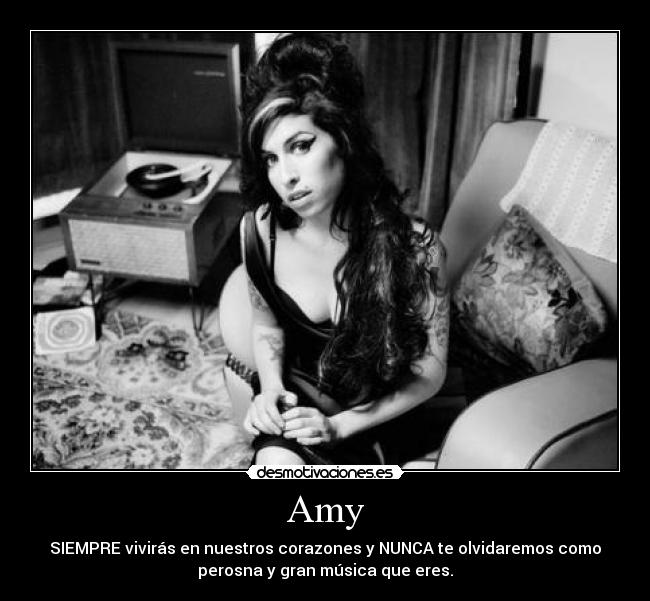 Amy - SIEMPRE vivirás en nuestros corazones y NUNCA te olvidaremos como
perosna y gran música que eres.