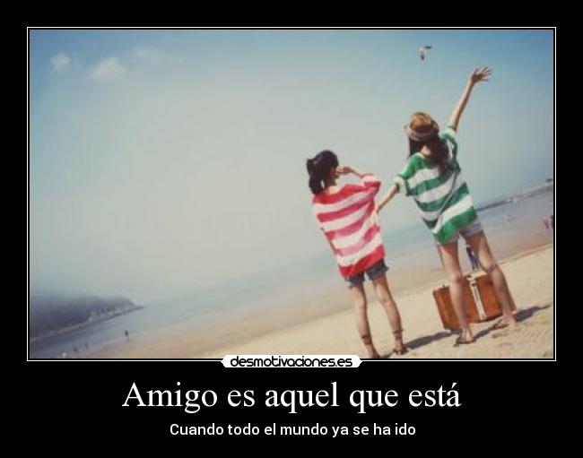 Amigo es aquel que está - Cuando todo el mundo ya se ha ido