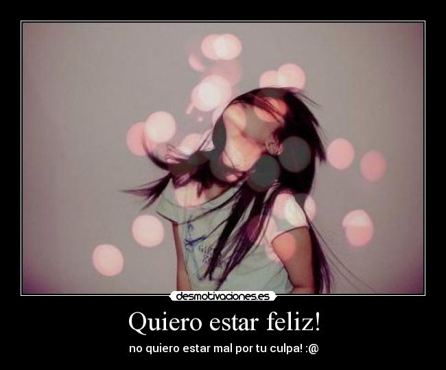 Quiero estar feliz! -