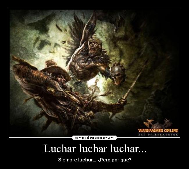 Luchar luchar luchar... - Siempre luchar... ¿Pero por que?