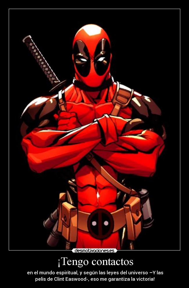 ¡Tengo contactos -  en el mundo espiritual, y según las leyes del universo –Y las
pelis de Clint Easwood-, eso me garantiza la victoria!