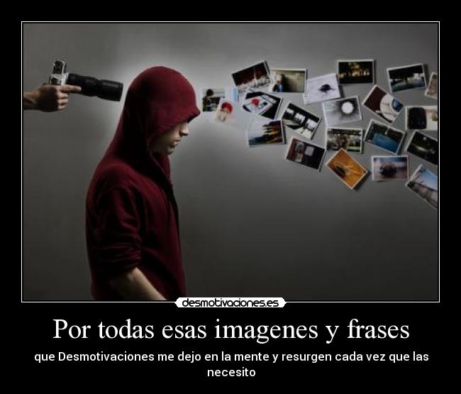 Por todas esas imagenes y frases - que Desmotivaciones me dejo en la mente y resurgen cada vez que las necesito