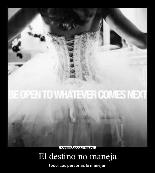 El destino no maneja - todo, Las personas lo manejan