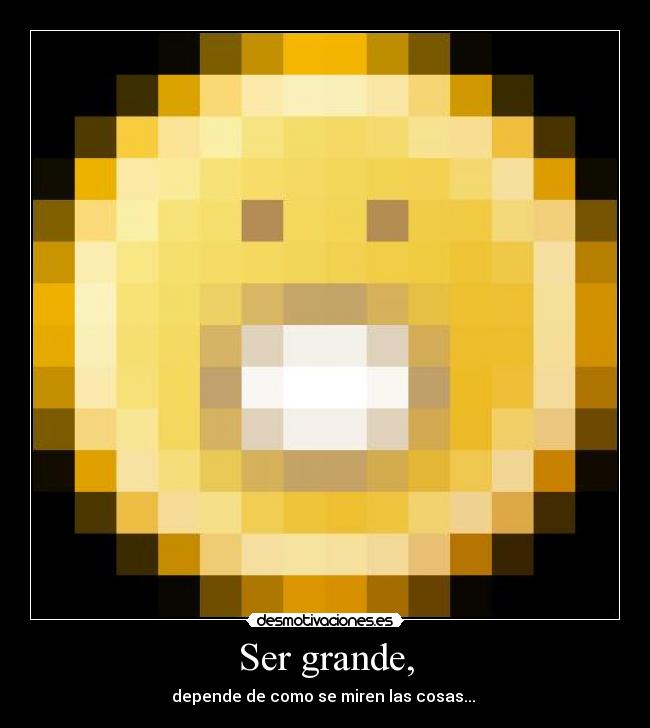 Ser grande, - 