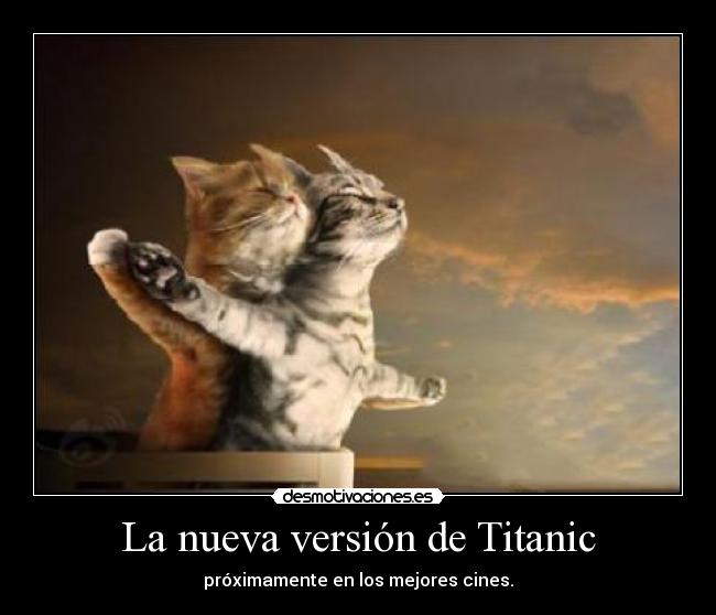 La nueva versión de Titanic - próximamente en los mejores cines.