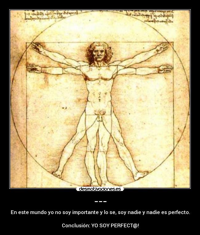 --- - En este mundo yo no soy importante y lo se, soy nadie y nadie es perfecto.

Conclusión: YO SOY PERFECT@!