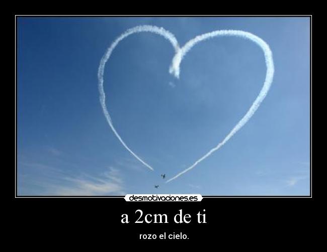 a 2cm de ti - rozo el cielo.