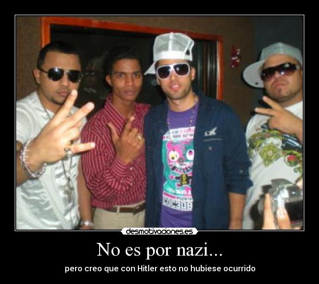 No es por nazi... - pero creo que con Hitler esto no hubiese ocurrido