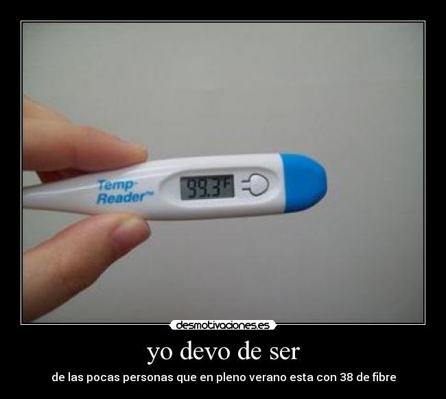 yo devo de ser - de las pocas personas que en pleno verano esta con 38 de fibre