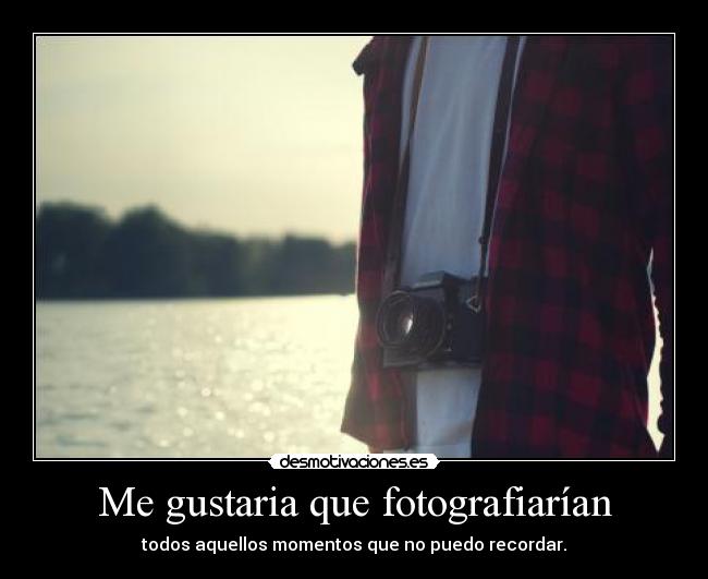 Me gustaria que fotografiarían -