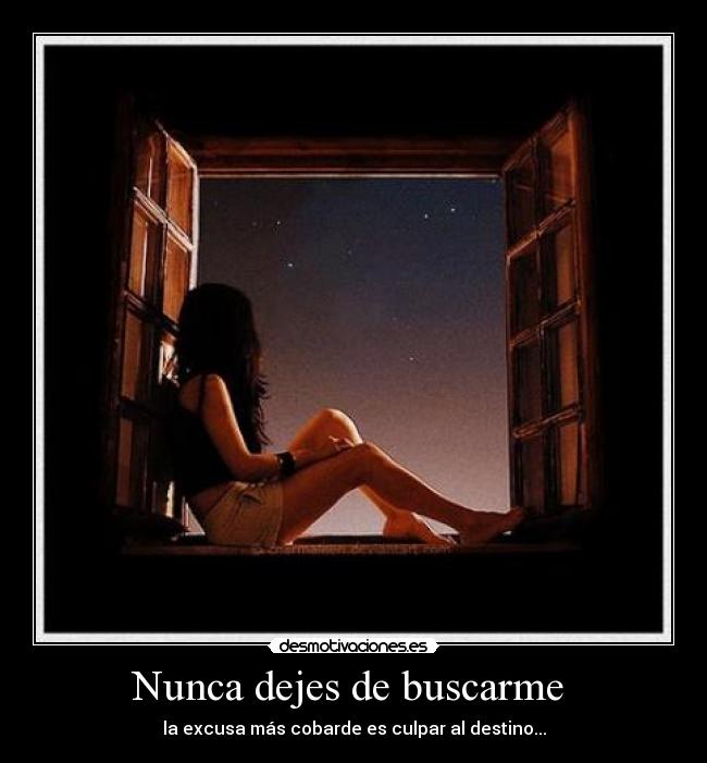 Nunca dejes de buscarme  - la excusa más cobarde es culpar al destino...