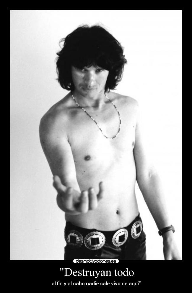 Destruyan todo - al fin y al cabo nadie sale vivo de aqui